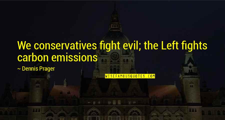 Prager Quotes By Dennis Prager: We conservatives fight evil; the Left fights carbon