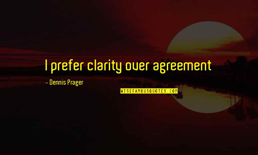 Prager Quotes By Dennis Prager: I prefer clarity over agreement