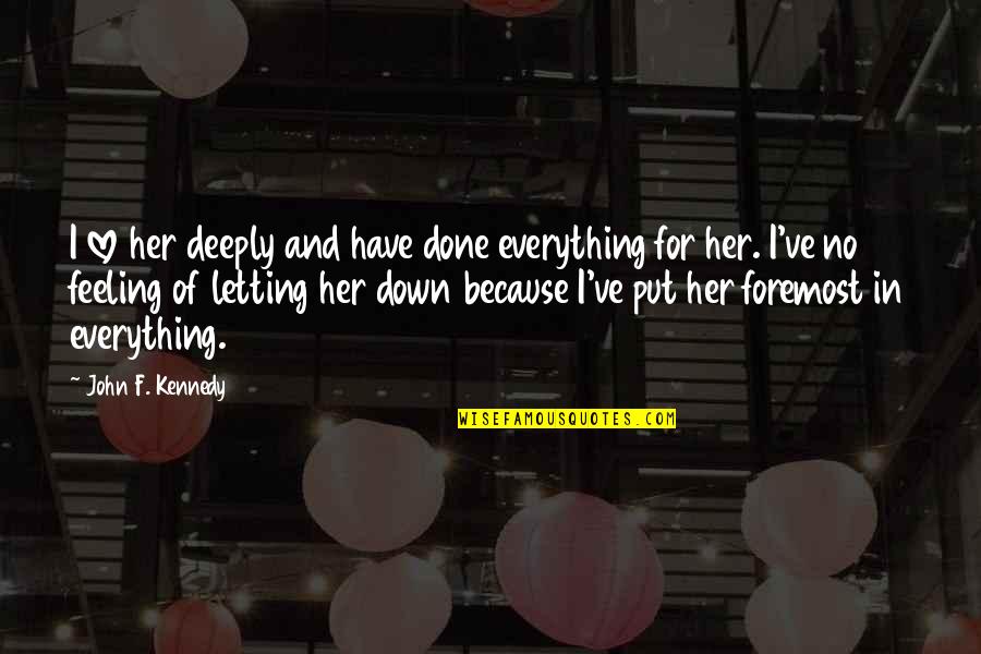 Pragm Tico Quotes By John F. Kennedy: I love her deeply and have done everything Pragm Tico Quotes By John F. Kennedy: I love her deeply and have done everything