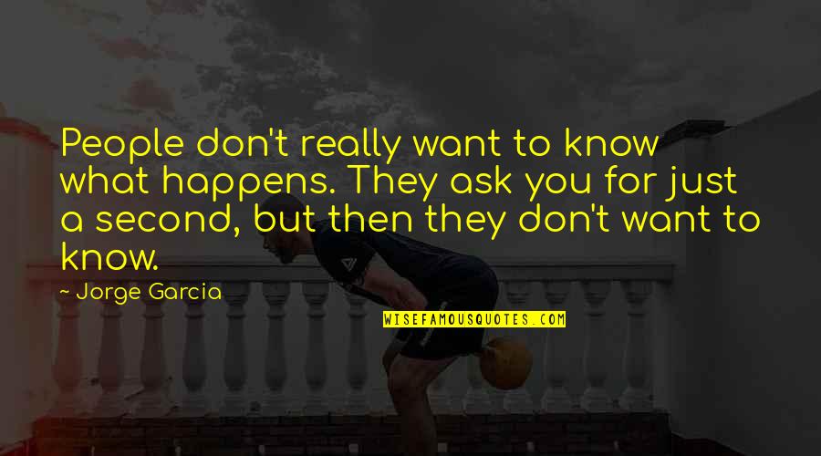 Pragm Tico Quotes By Jorge Garcia: People don't really want to know what happens. Pragm Tico Quotes By Jorge Garcia: People don't really want to know what happens.