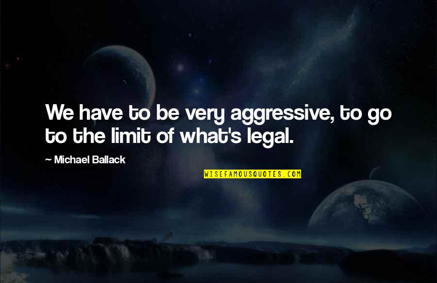 Pragmatic Programmer Quotes By Michael Ballack: We have to be very aggressive, to go Pragmatic Programmer Quotes By Michael Ballack: We have to be very aggressive, to go