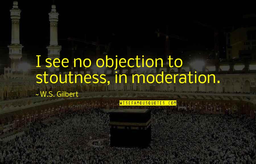Pragmatics Vs Semantics Quotes By W.S. Gilbert: I see no objection to stoutness, in moderation. Pragmatics Vs Semantics Quotes By W.S. Gilbert: I see no objection to stoutness, in moderation.