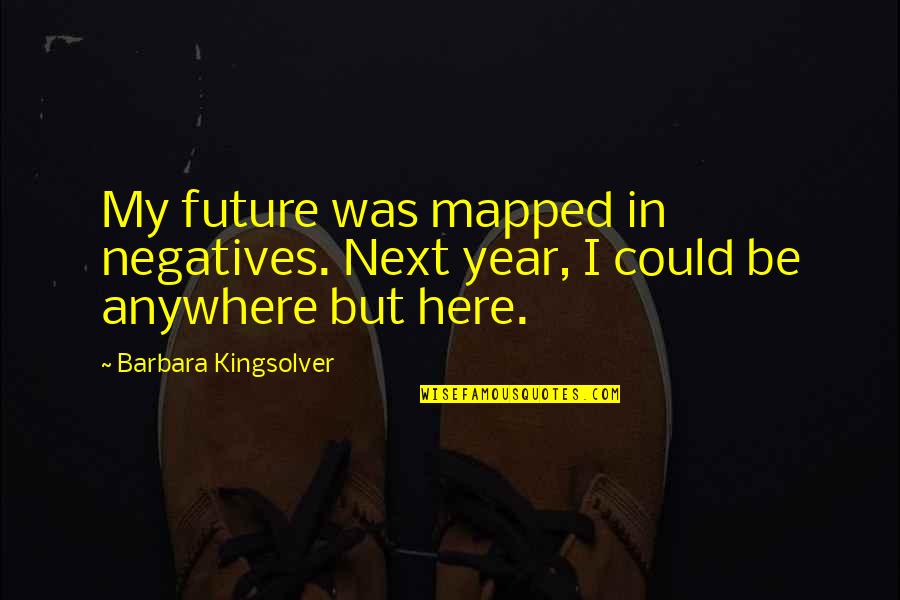 Pragmatik Kahulugan Quotes By Barbara Kingsolver: My future was mapped in negatives. Next year, Pragmatik Kahulugan Quotes By Barbara Kingsolver: My future was mapped in negatives. Next year,