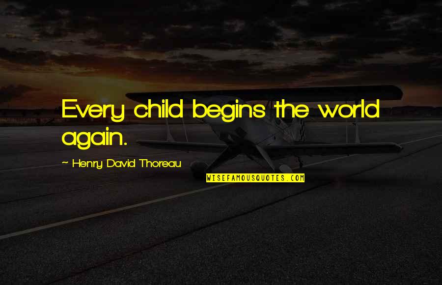 Pragmatiko Quotes By Henry David Thoreau: Every child begins the world again.