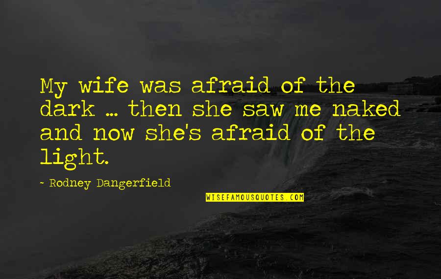 Pragmatisch Betekenis Quotes By Rodney Dangerfield: My wife was afraid of the dark ...