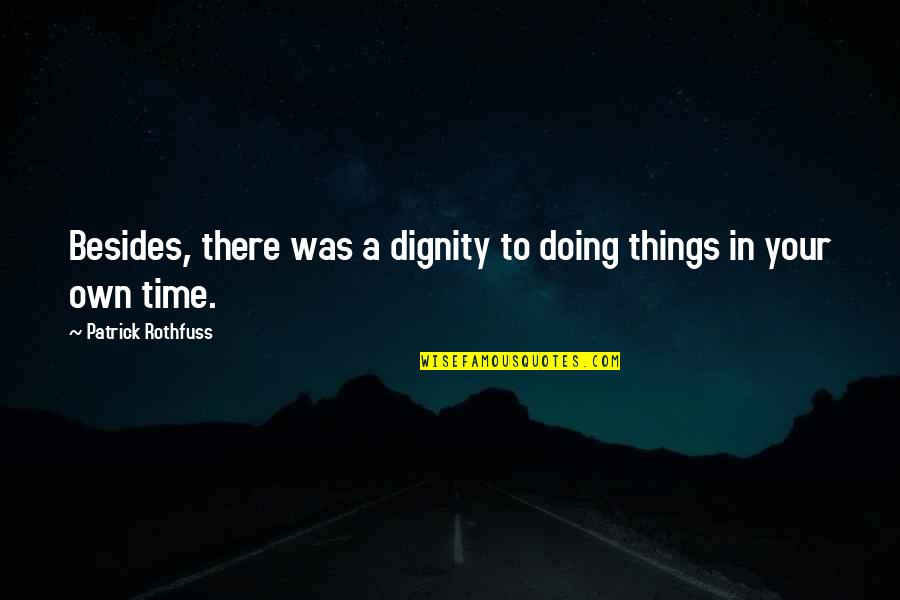 Pragmatische Benadering Quotes By Patrick Rothfuss: Besides, there was a dignity to doing things