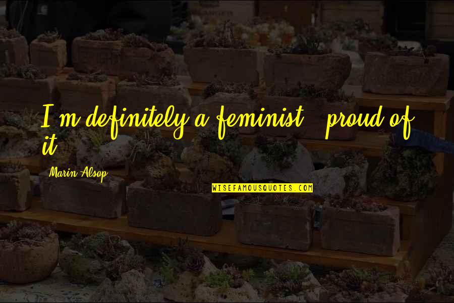 Pragmatische Sanctie Quotes By Marin Alsop: I'm definitely a feminist & proud of it.