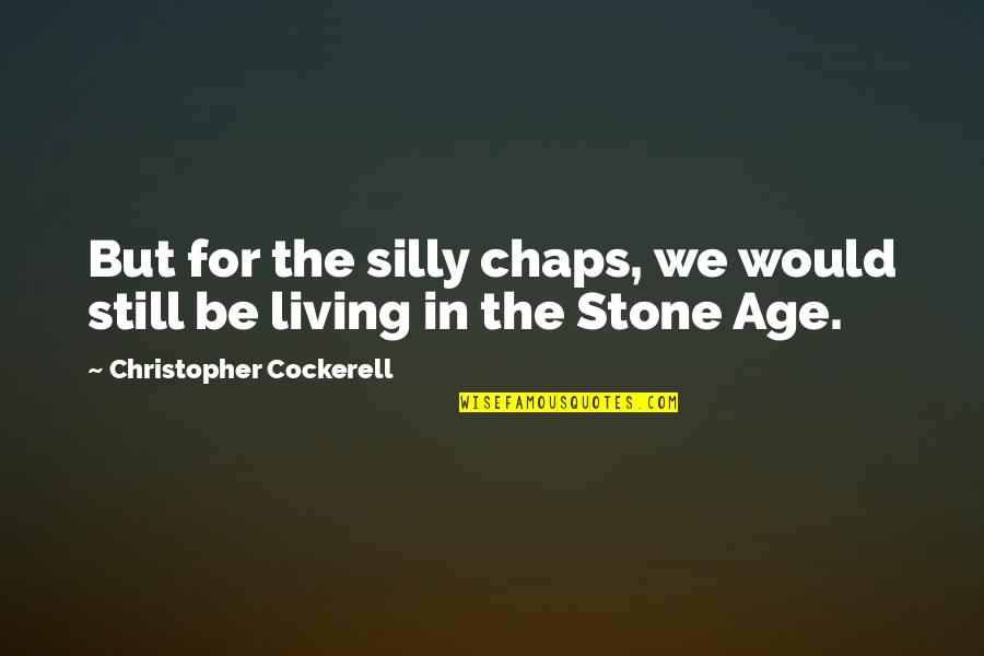 Pragmatische Texte Quotes By Christopher Cockerell: But for the silly chaps, we would still Pragmatische Texte Quotes By Christopher Cockerell: But for the silly chaps, we would still