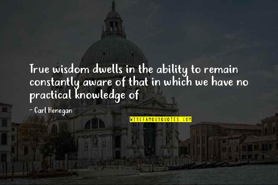 Pragmatisme Menurut Quotes By Carl Henegan: True wisdom dwells in the ability to remain