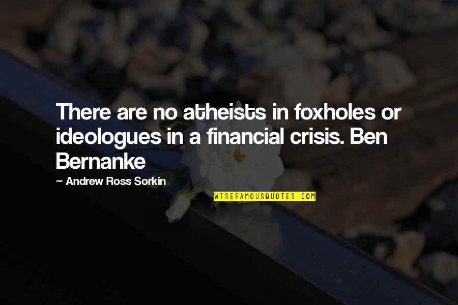 Pragmatism's Quotes By Andrew Ross Sorkin: There are no atheists in foxholes or ideologues