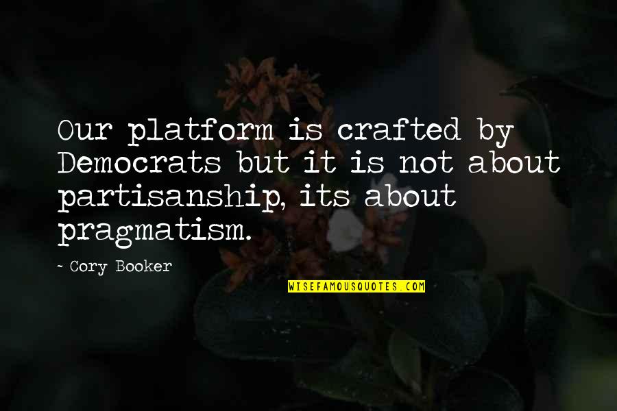 Pragmatism's Quotes By Cory Booker: Our platform is crafted by Democrats but it