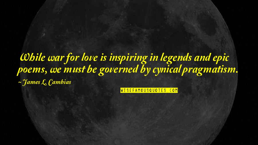 Pragmatism's Quotes By James L. Cambias: While war for love is inspiring in legends