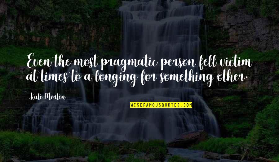 Pragmatism's Quotes By Kate Morton: Even the most pragmatic person fell victim at