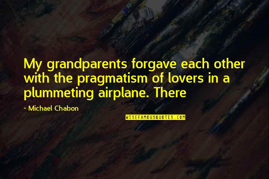 Pragmatism's Quotes By Michael Chabon: My grandparents forgave each other with the pragmatism