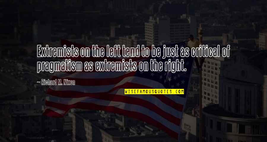 Pragmatism's Quotes By Richard M. Nixon: Extremists on the left tend to be just