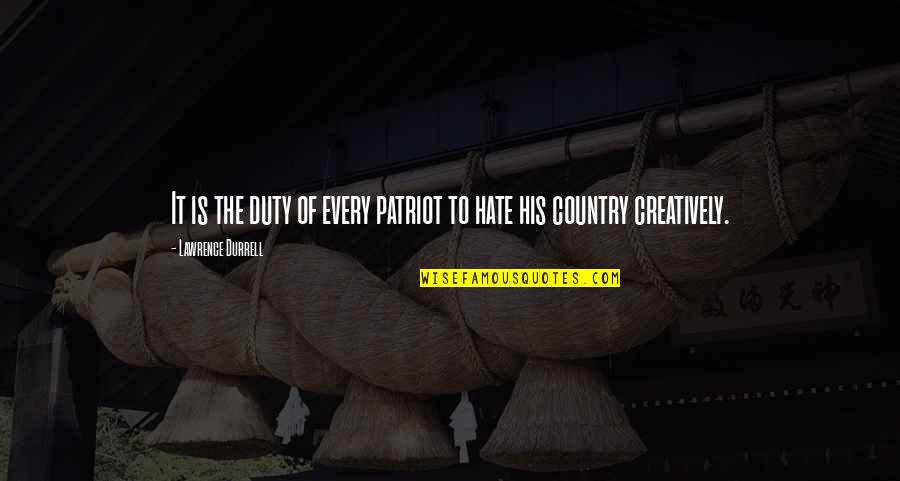 Pragmatist Approach Quotes By Lawrence Durrell: It is the duty of every patriot to Pragmatist Approach Quotes By Lawrence Durrell: It is the duty of every patriot to