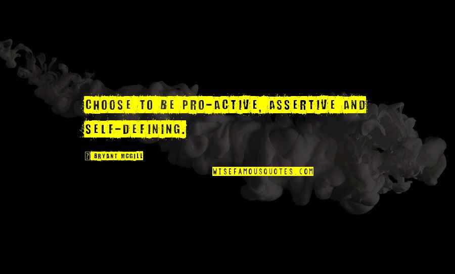 Pragmatist Quotes By Bryant McGill: Choose to be pro-active, assertive and self-defining.