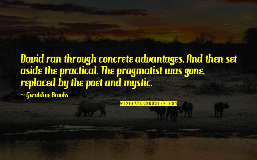 Pragmatist Quotes By Geraldine Brooks: David ran through concrete advantages. And then set