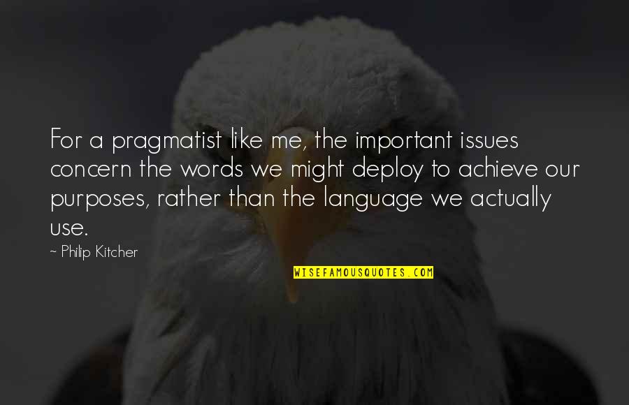 Pragmatist Quotes By Philip Kitcher: For a pragmatist like me, the important issues