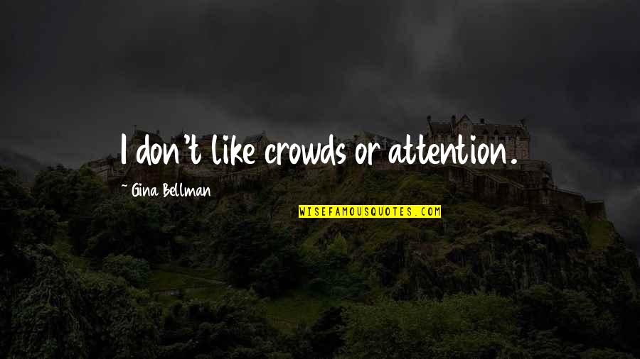 Pragmatists And Radicals Quotes By Gina Bellman: I don't like crowds or attention.