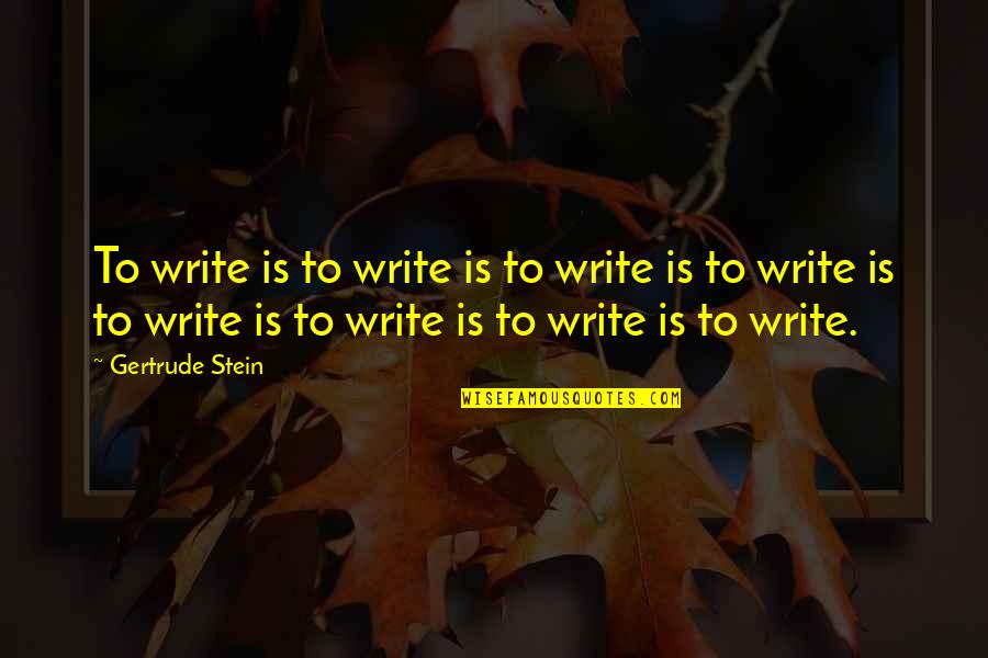 Pragnienia Quotes By Gertrude Stein: To write is to write is to write