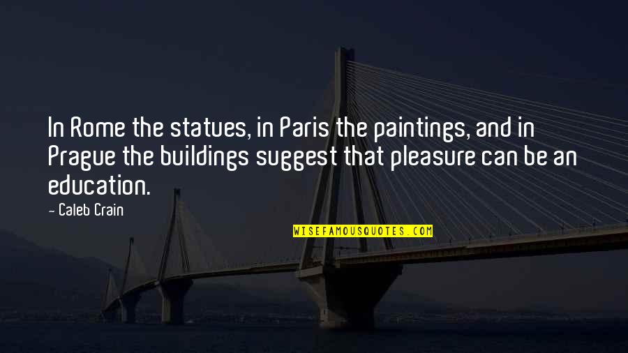 Prague Quotes By Caleb Crain: In Rome the statues, in Paris the paintings,