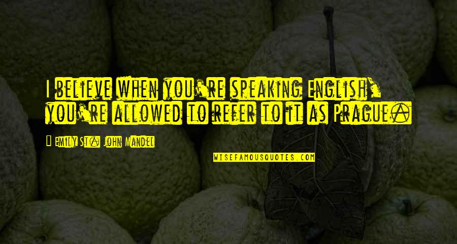 Prague Quotes By Emily St. John Mandel: I believe when you're speaking English, you're allowed