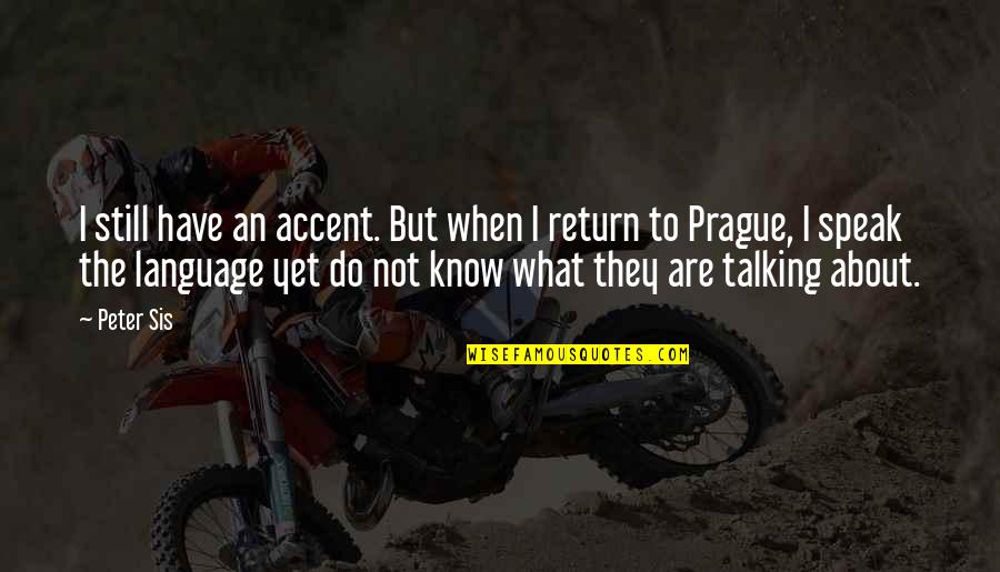 Prague Quotes By Peter Sis: I still have an accent. But when I