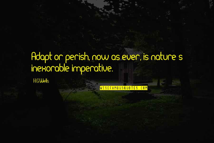 Pragul Tva Quotes By H.G.Wells: Adapt or perish, now as ever, is nature's