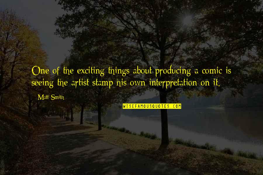 Pragul Tva Quotes By Matt Smith: One of the exciting things about producing a Pragul Tva Quotes By Matt Smith: One of the exciting things about producing a
