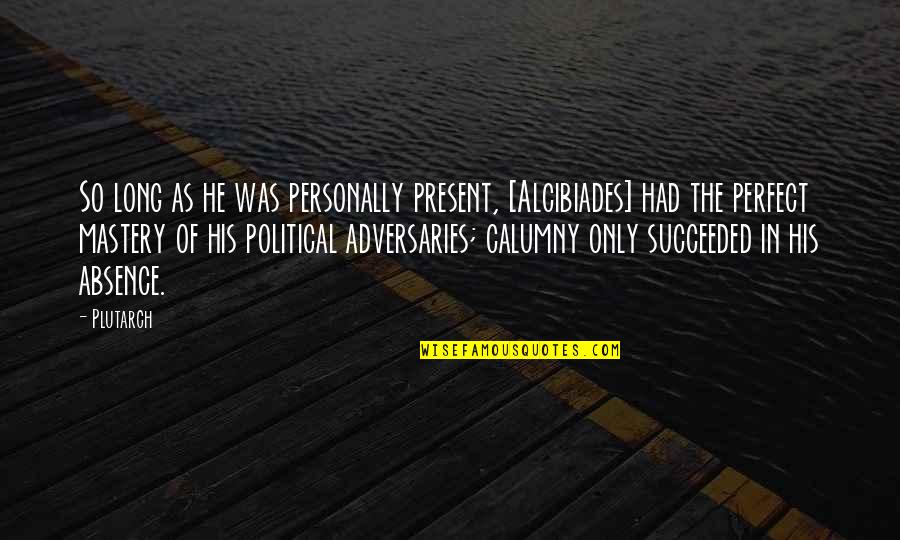 Pragul Tva Quotes By Plutarch: So long as he was personally present, [Alcibiades]