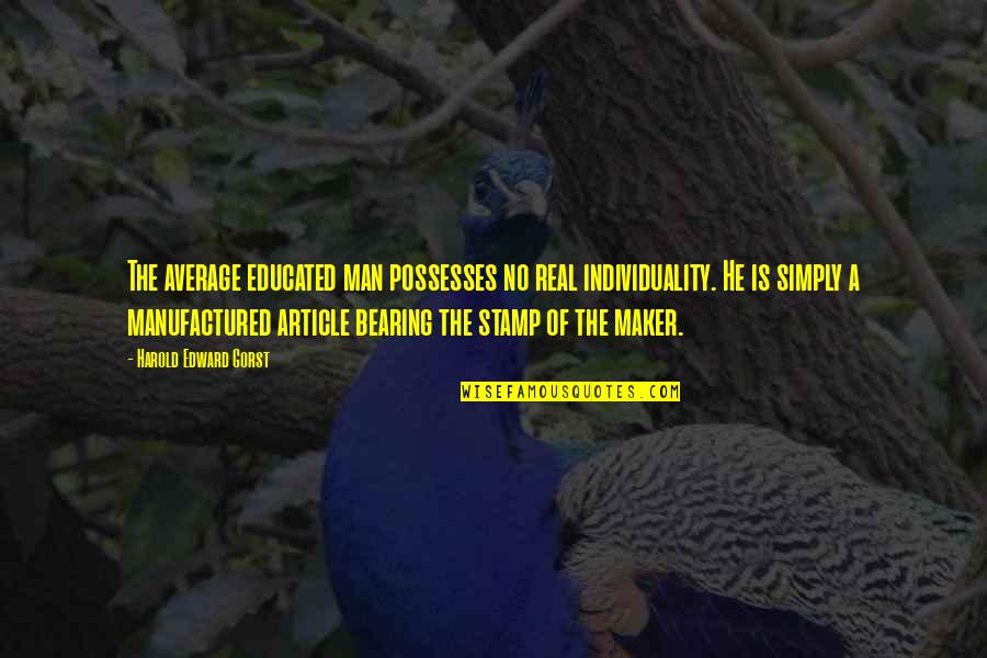 Pragulu Quotes By Harold Edward Gorst: The average educated man possesses no real individuality. Pragulu Quotes By Harold Edward Gorst: The average educated man possesses no real individuality.