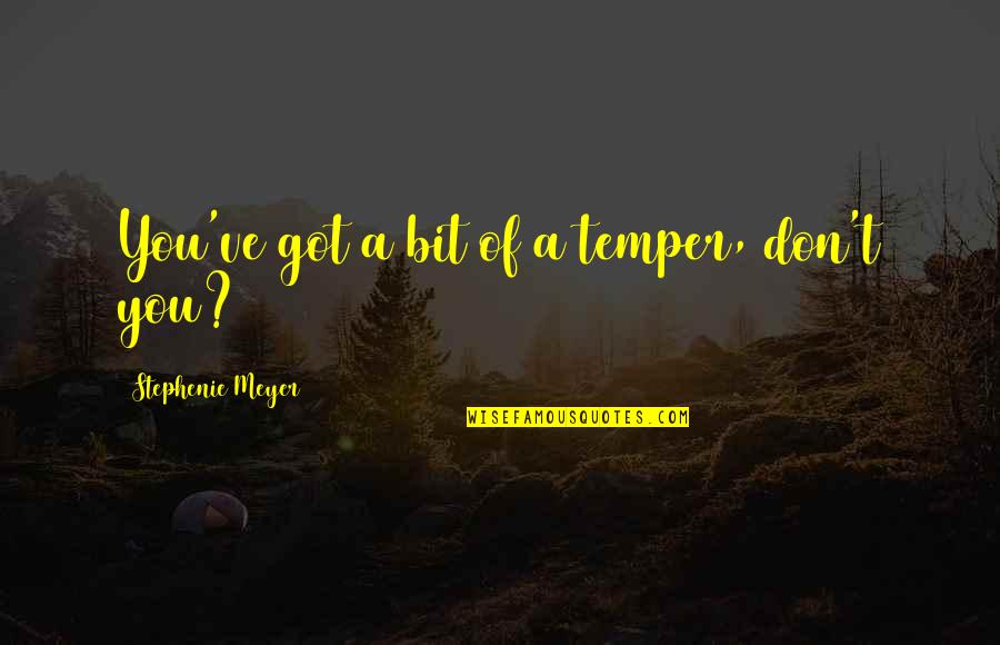 Praguri Suzuki Quotes By Stephenie Meyer: You've got a bit of a temper, don't Praguri Suzuki Quotes By Stephenie Meyer: You've got a bit of a temper, don't