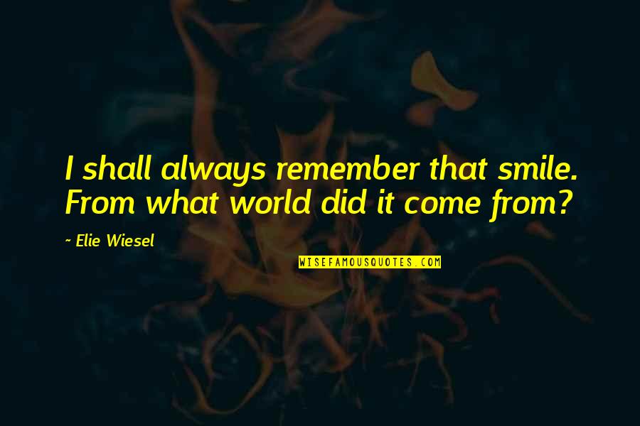 Pragyata Quotes By Elie Wiesel: I shall always remember that smile. From what