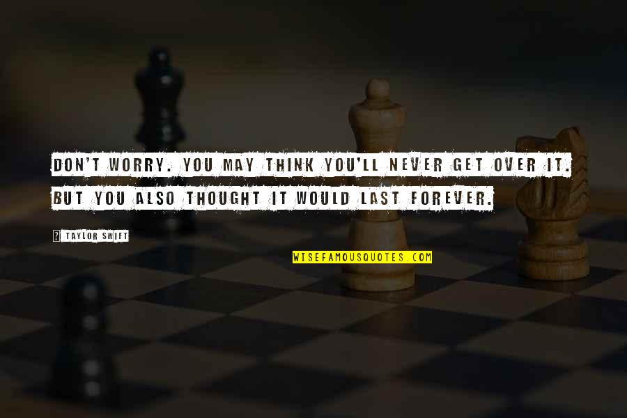 Prahalad B Quotes By Taylor Swift: Don't worry. You may think you'll never get Prahalad B Quotes By Taylor Swift: Don't worry. You may think you'll never get