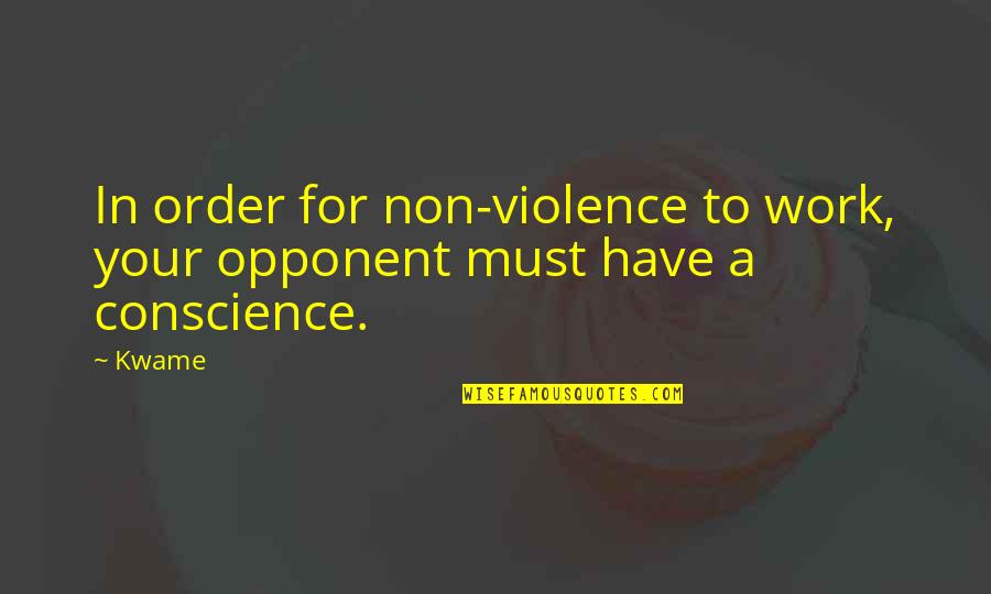 Prahlad Friedman Quotes By Kwame: In order for non-violence to work, your opponent