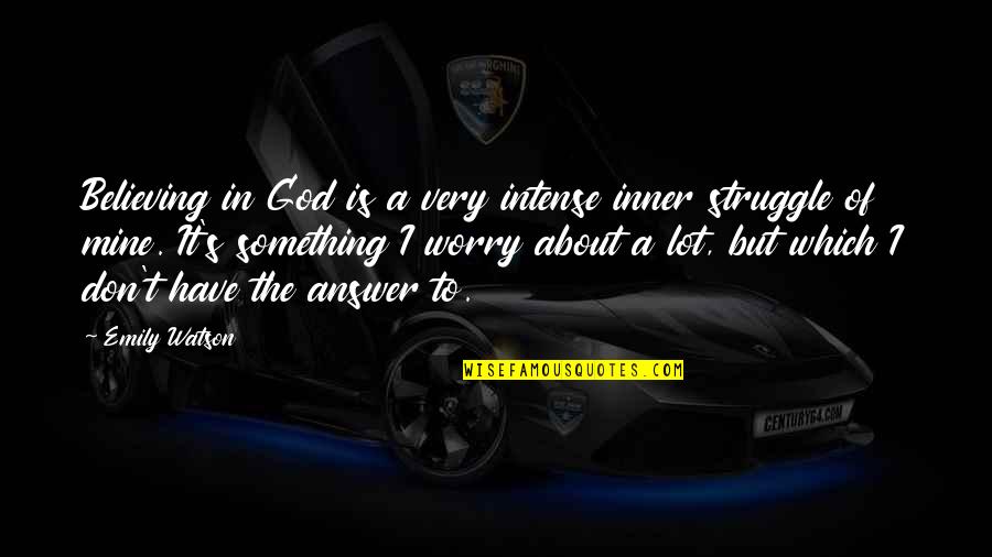 Prahy Felicie Quotes By Emily Watson: Believing in God is a very intense inner Prahy Felicie Quotes By Emily Watson: Believing in God is a very intense inner