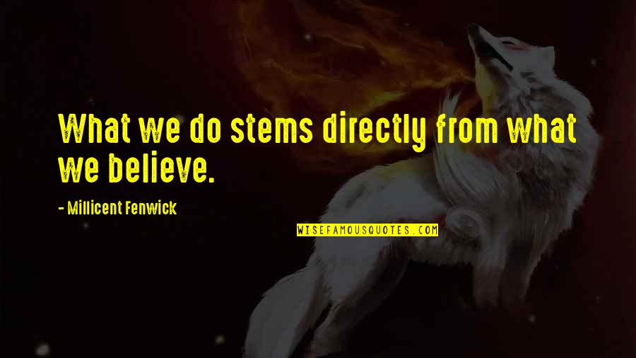Prahy Felicie Quotes By Millicent Fenwick: What we do stems directly from what we Prahy Felicie Quotes By Millicent Fenwick: What we do stems directly from what we