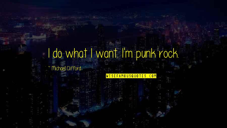 Prahy Vw Quotes By Michael Clifford: I do what I want. I'm punk rock. Prahy Vw Quotes By Michael Clifford: I do what I want. I'm punk rock.