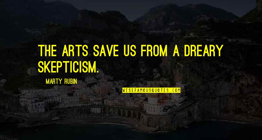 Praia Dos Quotes By Marty Rubin: The arts save us from a dreary skepticism. Praia Dos Quotes By Marty Rubin: The arts save us from a dreary skepticism.