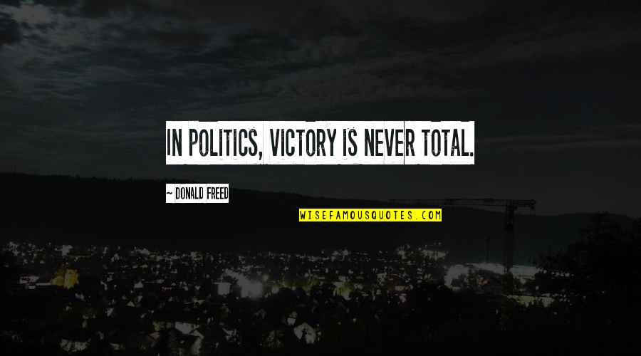 Praias Alentejo Quotes By Donald Freed: In politics, victory is never total.