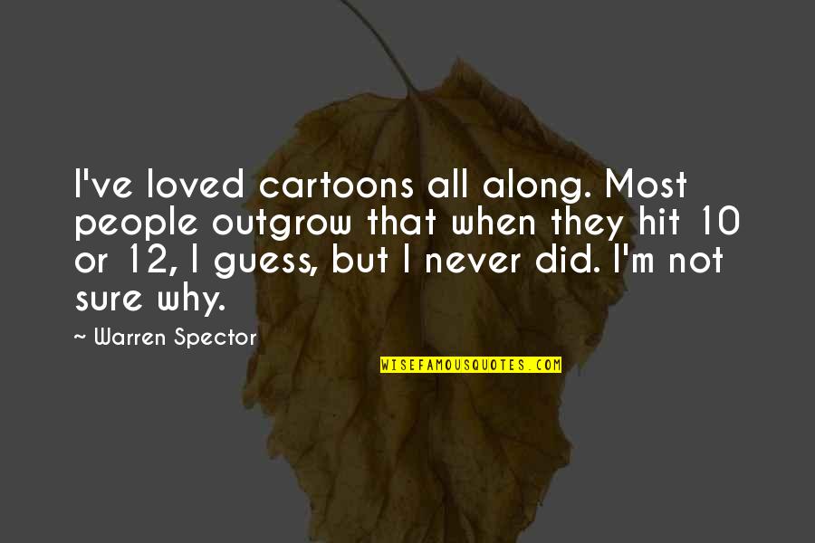 Praida Daengsurisri Quotes By Warren Spector: I've loved cartoons all along. Most people outgrow Praida Daengsurisri Quotes By Warren Spector: I've loved cartoons all along. Most people outgrow