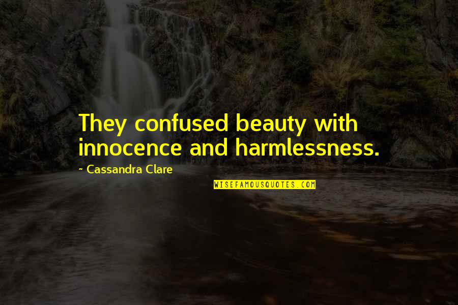Prain Quotes By Cassandra Clare: They confused beauty with innocence and harmlessness. Prain Quotes By Cassandra Clare: They confused beauty with innocence and harmlessness.
