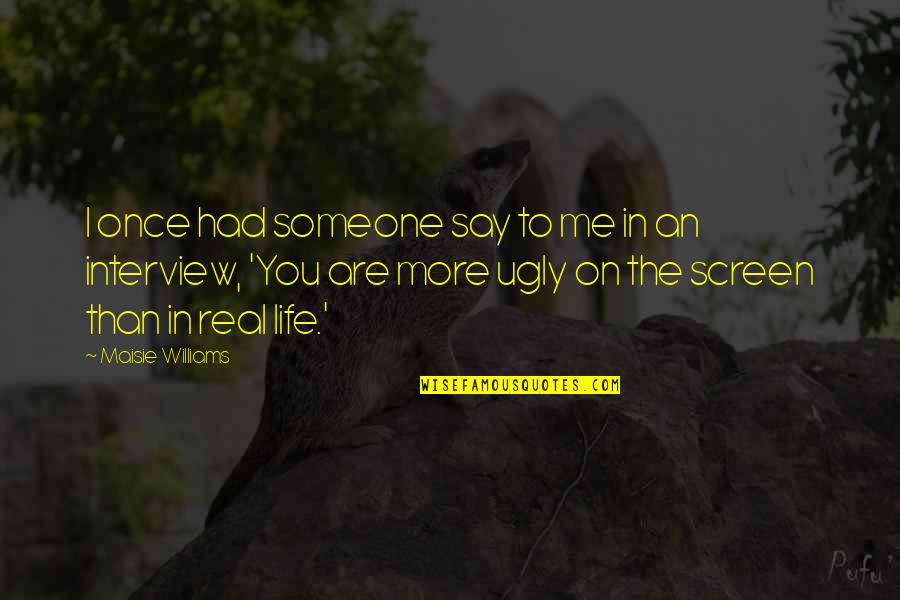 Prain Quotes By Maisie Williams: I once had someone say to me in Prain Quotes By Maisie Williams: I once had someone say to me in