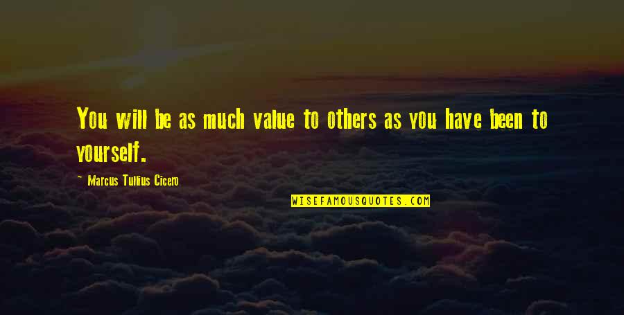 Prain Quotes By Marcus Tullius Cicero: You will be as much value to others Prain Quotes By Marcus Tullius Cicero: You will be as much value to others
