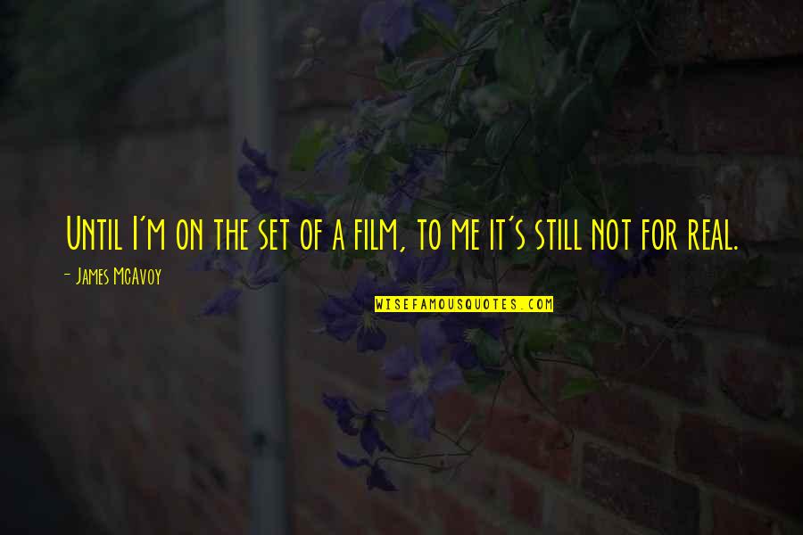 Prains Quotes By James McAvoy: Until I'm on the set of a film,