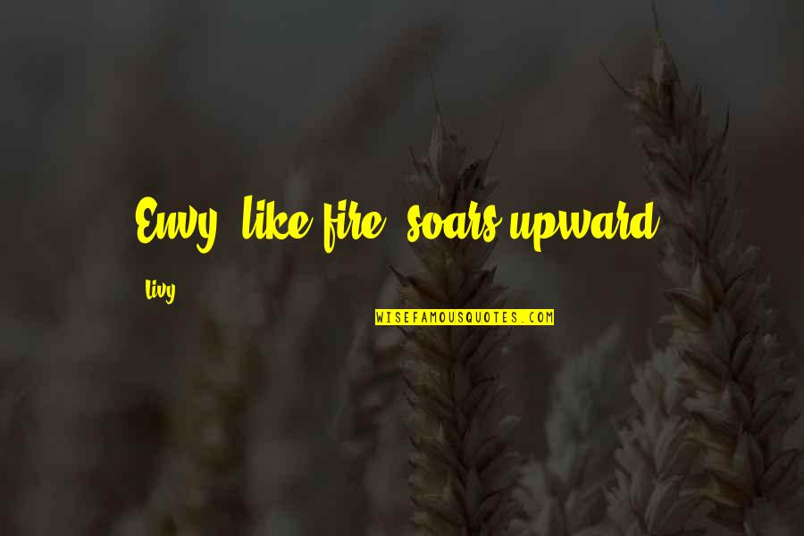 Prains Quotes By Livy: Envy, like fire, soars upward.