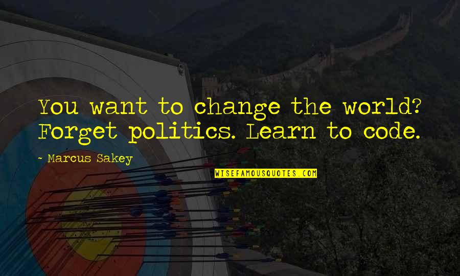 Prains Quotes By Marcus Sakey: You want to change the world? Forget politics.