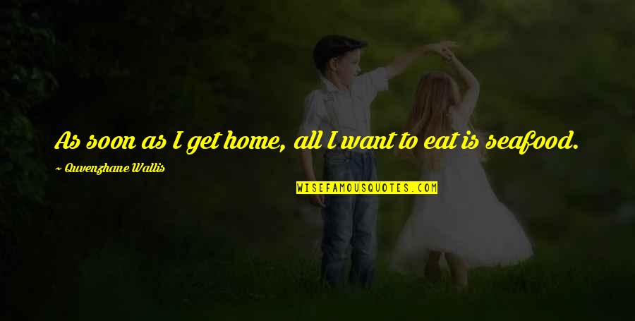 Prains Quotes By Quvenzhane Wallis: As soon as I get home, all I Prains Quotes By Quvenzhane Wallis: As soon as I get home, all I