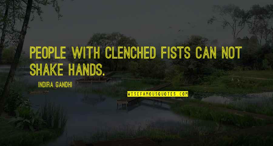 Prairie Fire Quotes By Indira Gandhi: People with clenched fists can not shake hands.